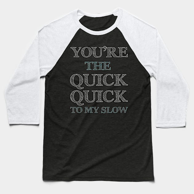 You're the Quick Quick to My Slow Funny Dancing T-shirt Baseball T-Shirt by TheWrightSales